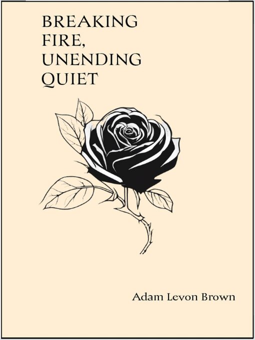 Title details for Breaking Fire, Unending Quiet by Adam Levon Brown - Available